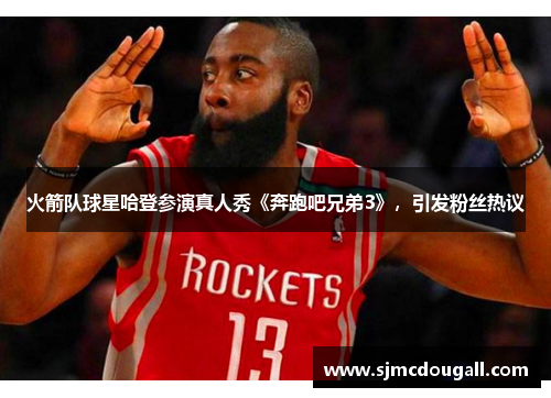 火箭队球星哈登参演真人秀《奔跑吧兄弟3》，引发粉丝热议